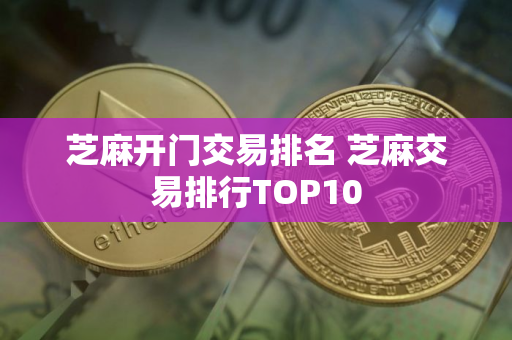 芝麻开门交易排名 芝麻交易排行TOP10