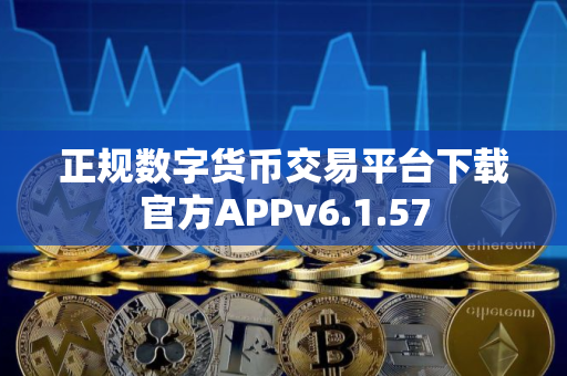 正规数字货币交易平台下载官方APPv6.1.57