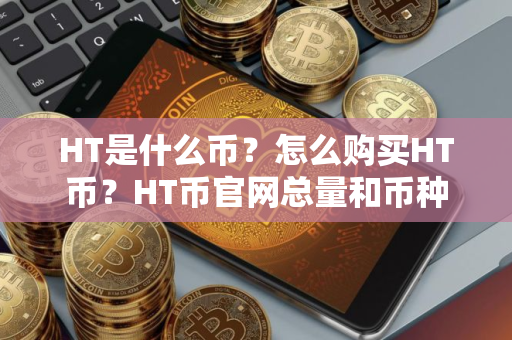 HT是什么币？怎么购买HT币？HT币官网总量和币种概念介绍