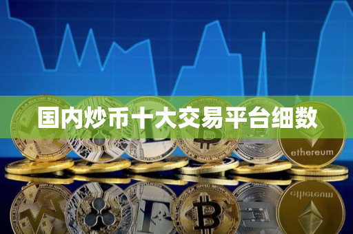 国内炒币十大交易平台细数