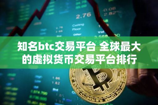 知名btc交易平台 全球最大的虚拟货币交易平台排行