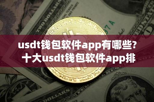 usdt钱包软件app有哪些? 十大usdt钱包软件app排名