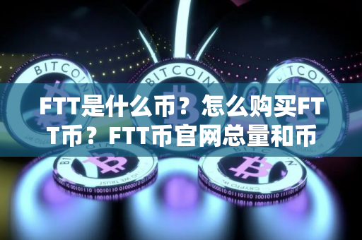 FTT是什么币？怎么购买FTT币？FTT币官网总量和币种概念介绍