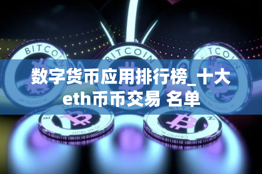 数字货币应用排行榜_十大eth币币交易 名单