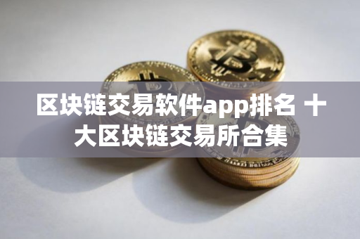 区块链交易软件app排名 十大区块链交易所合集
