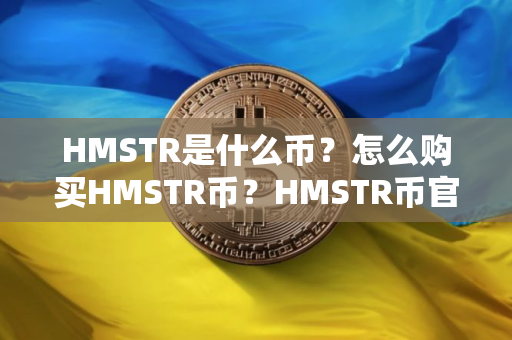 HMSTR是什么币？怎么购买HMSTR币？HMSTR币官网总量和币种概念介绍
