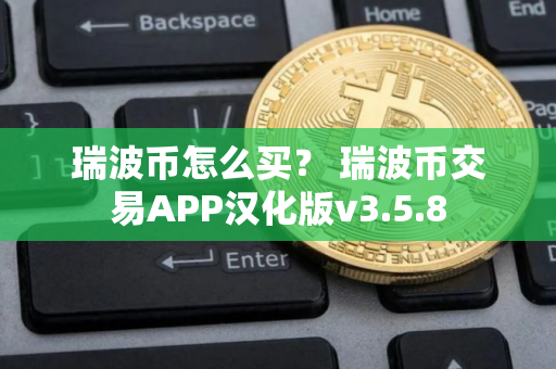 瑞波币怎么买？ 瑞波币交易APP汉化版v3.5.8
