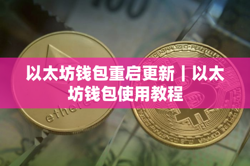 以太坊钱包重启更新｜以太坊钱包使用教程
