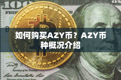 如何购买AZY币？AZY币种概况介绍