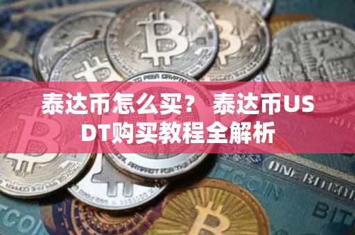 泰达币怎么买？ 泰达币USDT购买教程全解析