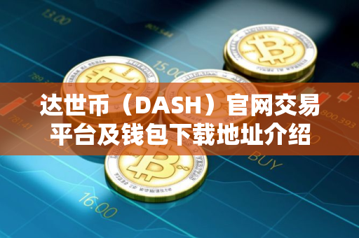 达世币（DASH）官网交易平台及钱包下载地址介绍
