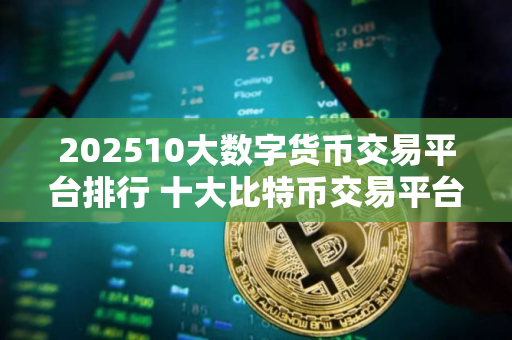202510大数字货币交易平台排行 十大比特币交易平台一览