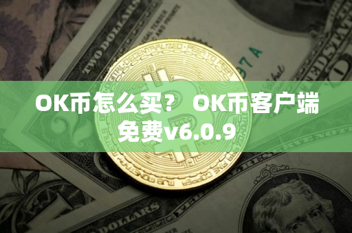 OK币怎么买？ OK币客户端免费v6.0.9