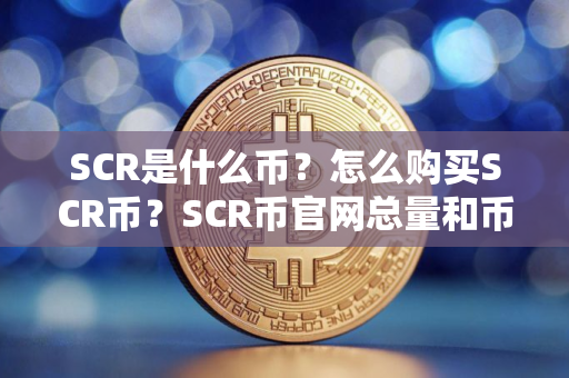 SCR是什么币？怎么购买SCR币？SCR币官网总量和币种概念介绍