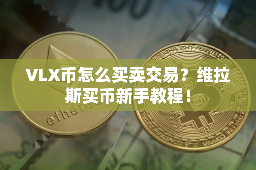 VLX币怎么买卖交易？维拉斯买币新手教程！