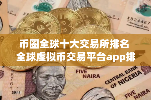 币圈全球十大交易所排名 全球虚拟币交易平台app排行