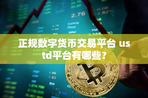 正规数字货币交易平台 ustd平台有哪些？