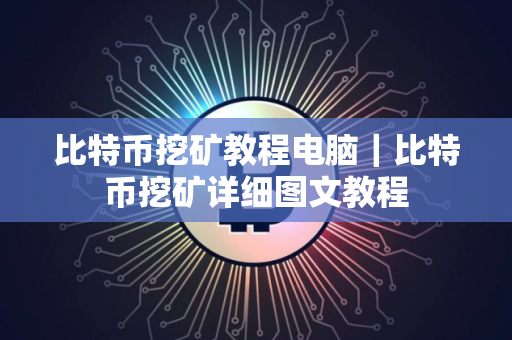 比特币挖矿教程电脑｜比特币挖矿详细图文教程