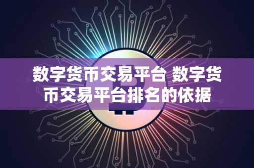 数字货币交易平台 数字货币交易平台排名的依据