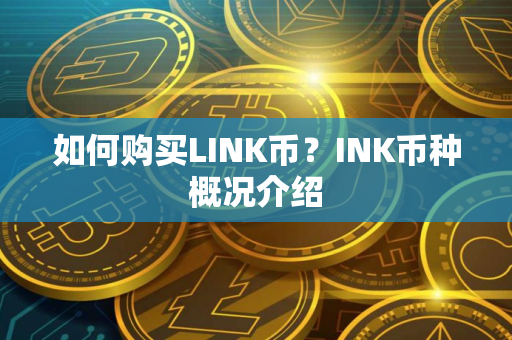 如何购买LINK币？INK币种概况介绍