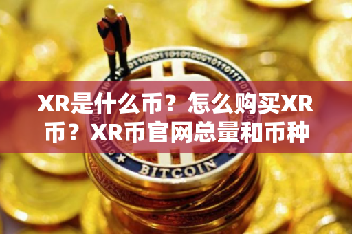 XR是什么币？怎么购买XR币？XR币官网总量和币种概念介绍