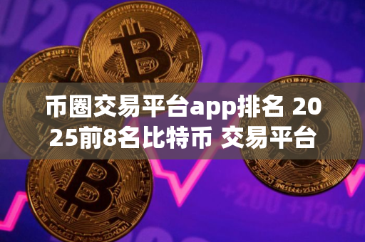 币圈交易平台app排名 2025前8名比特币 交易平台