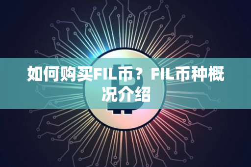 如何购买FIL币？FIL币种概况介绍