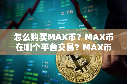 怎么购买MAX币？MAX币在哪个平台交易？MAX币购买交易教程