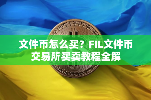 文件币怎么买？FIL文件币交易所买卖教程全解