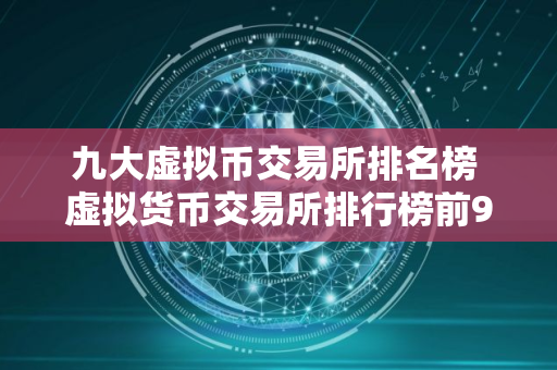 九大虚拟币交易所排名榜 虚拟货币交易所排行榜前9名