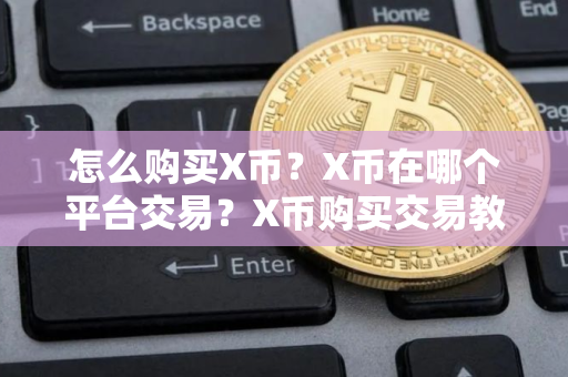 怎么购买X币？X币在哪个平台交易？X币购买交易教程