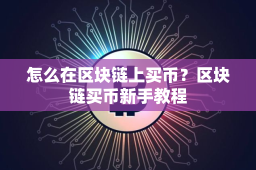 怎么在区块链上买币？区块链买币新手教程