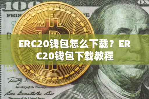 ERC20钱包怎么下载？ERC20钱包下载教程
