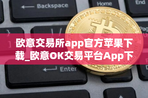 欧意交易所app官方苹果下载_欧意OK交易平台App下载教程