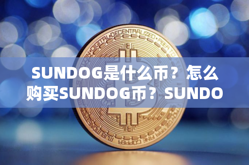 SUNDOG是什么币？怎么购买SUNDOG币？SUNDOG币官网总量和币种概念介绍