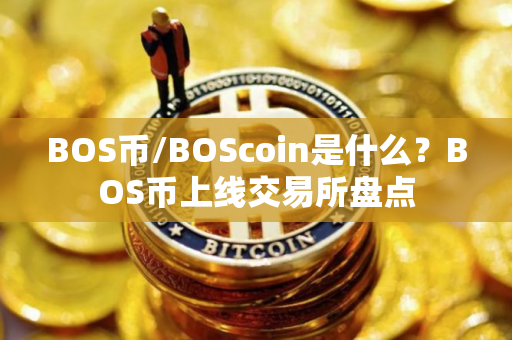 BOS币/BOScoin是什么？BOS币上线交易所盘点