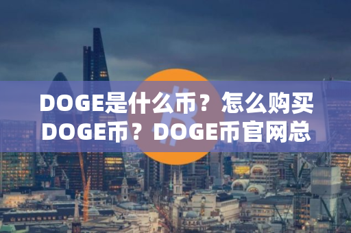 DOGE是什么币？怎么购买DOGE币？DOGE币官网总量和币种概念介绍