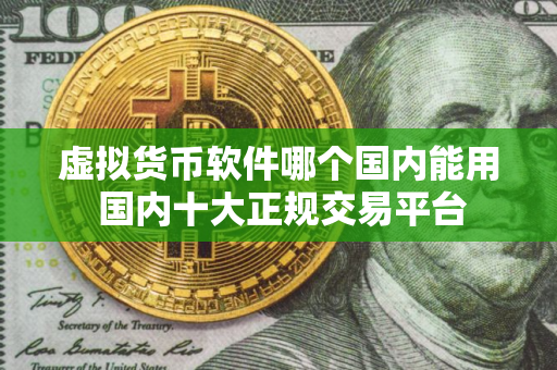 虚拟货币软件哪个国内能用 国内十大正规交易平台