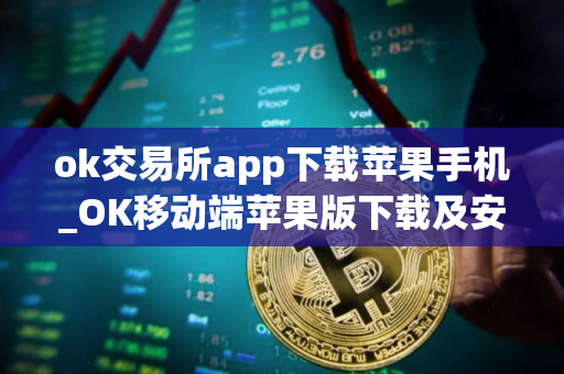 ok交易所app下载苹果手机_OK移动端苹果版下载及安装教程