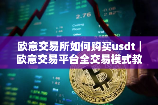 欧意交易所如何购买usdt｜欧意交易平台全交易模式教程