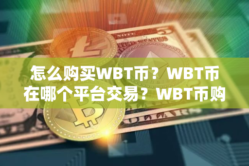 怎么购买WBT币？WBT币在哪个平台交易？WBT币购买交易教程