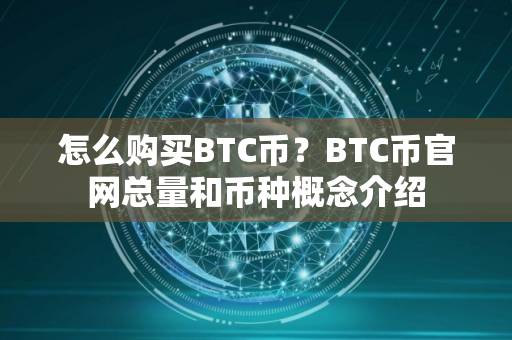 怎么购买BTC币？BTC币官网总量和币种概念介绍