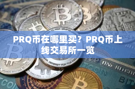 PRQ币在哪里买？PRQ币上线交易所一览