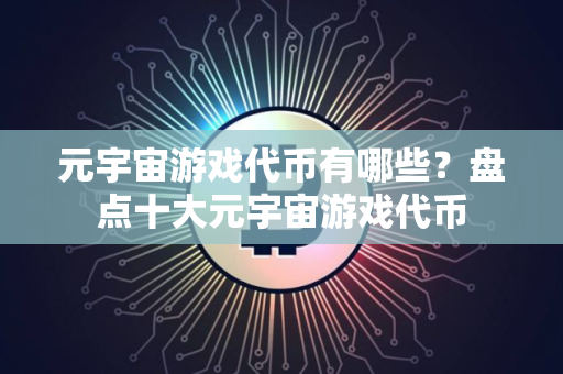 元宇宙游戏代币有哪些？盘点十大元宇宙游戏代币