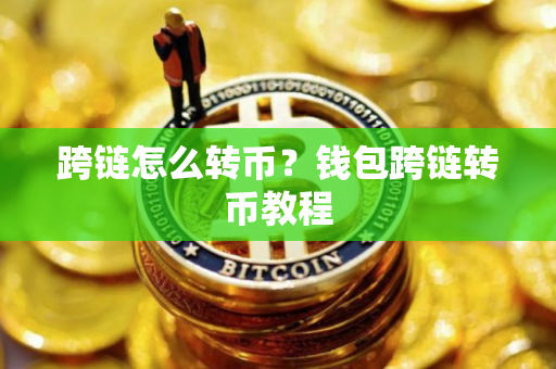 跨链怎么转币？钱包跨链转币教程