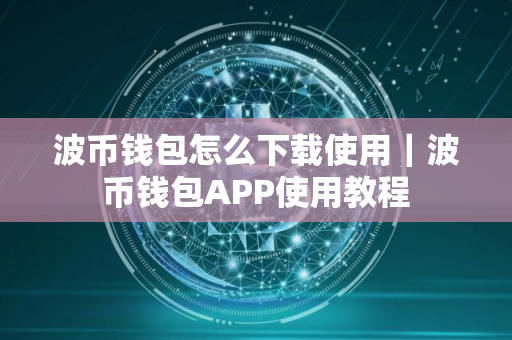 波币钱包怎么下载使用｜波币钱包APP使用教程