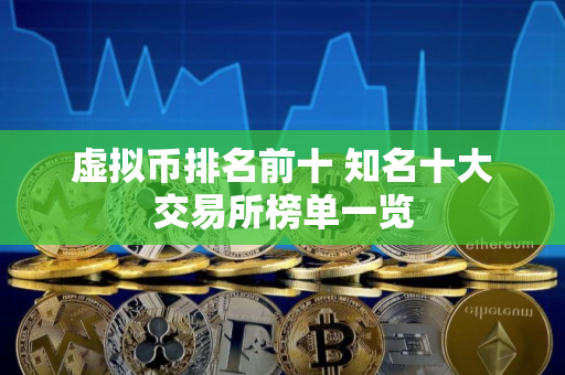 虚拟币排名前十 知名十大交易所榜单一览