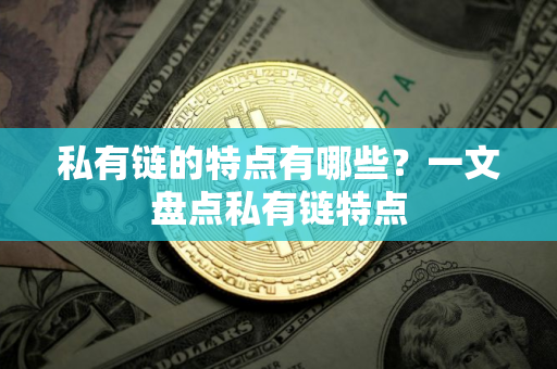 私有链的特点有哪些？一文盘点私有链特点