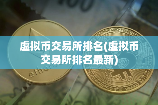 虚拟币交易所排名(虚拟币交易所排名最新)