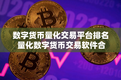 数字货币量化交易平台排名 量化数字货币交易软件合集